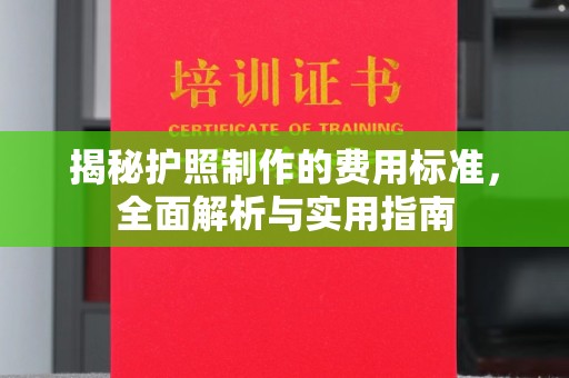 武义揭秘护照制作的费用标准，全面解析与实用指南